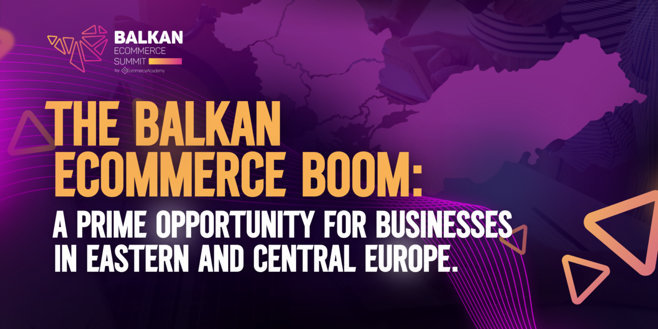 The Balkan eCommerce Boom: A Primer Opportunity for Businesses in Eastern and Central Europe